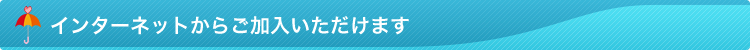 インターネットからご加入いただけます